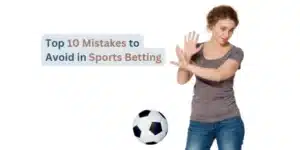 Top 10 Mistakes to Avoid in Sports Betting